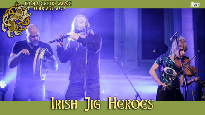 Irish & Celtic Music Podcast #327: Irish Jig Heroes