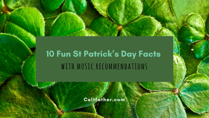 Celtfather: 10 Fun St Patrick’s Day Facts with Music Recommendations #238