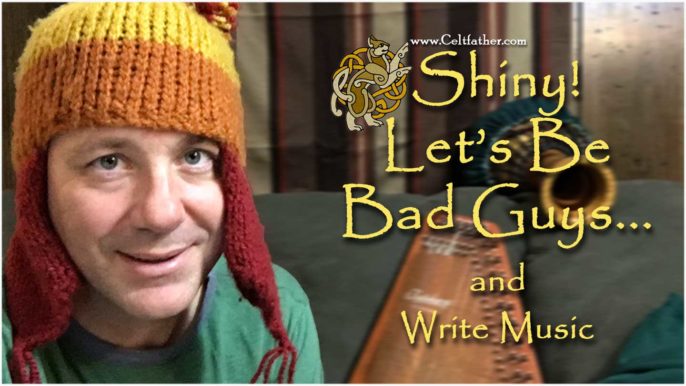 Celtfather #247: Shiny! Let’s Be Bad Guys… and Write Music