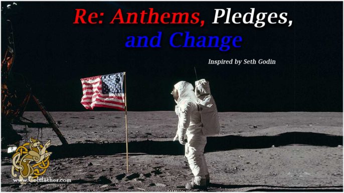 Celtfather #251: Anthems, Pledges, Change and Seth Godin