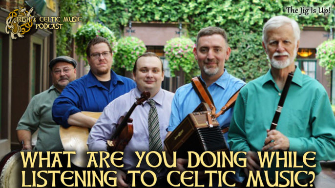 Irish & Celtic Music Podcast #432: What Are You Doing While Listening to Celtic Music?