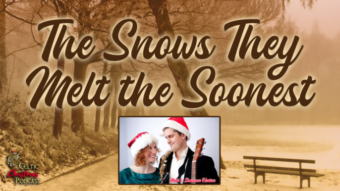Celtic Christmas Podcast #58: The Snows They Melt the Soonest
