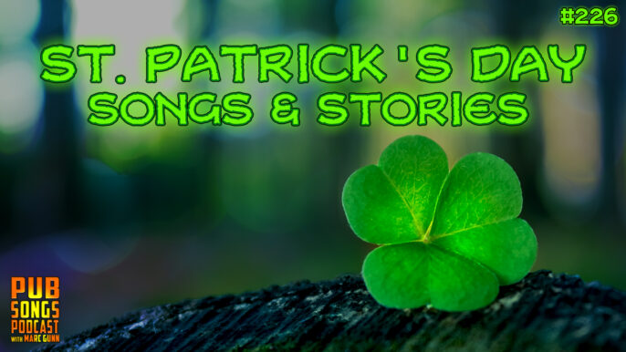 Pub Songs Podcast #226: St Patrick’s Day Songs & Stories