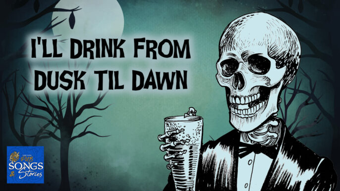 Pub Songs & Stories #259: I’ll Drink From Dusk Til Dawn