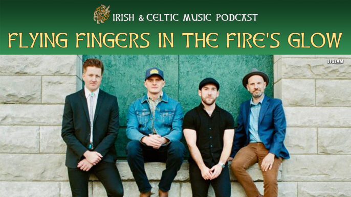Irish & Celtic Music Podcast #654: Flying Fingers in the Fire’s Glow