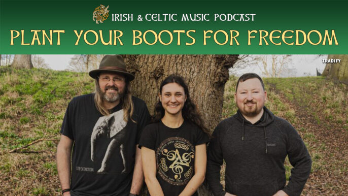 Irish & Celtic Music Podcast #656: Plant Your Boots For Freedom