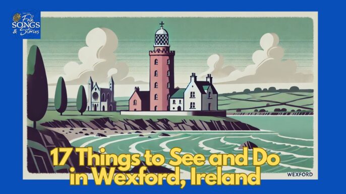 Folk Songs & Stories #294: 17 Things to See and Do in Wexford, Ireland