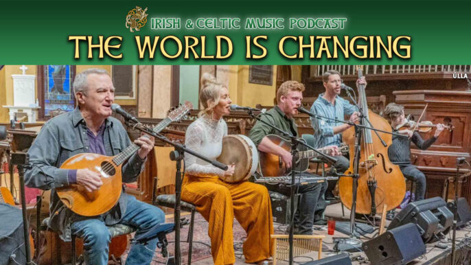 Irish & Celtic Music Podcast #709: The World is Changing