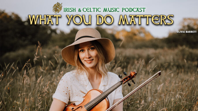 Irish & Celtic Music Podcast #710: What You Do Matters