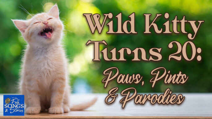 Folk Songs & Stories #299: Wild Kitty Turns 20: Paws, Pints, & Parodies