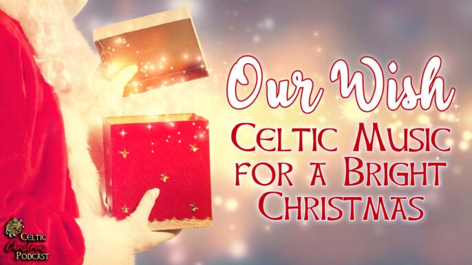 Celtic Christmas Music Podcast #86: Our Wish, Celtic Music for a Bright Christmas