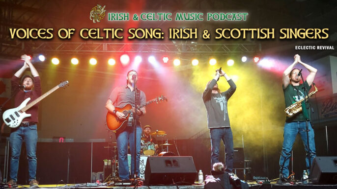 Irish & Celtic Music Podcast #731: Voices of Celtic Song: Irish & Scottish Singers