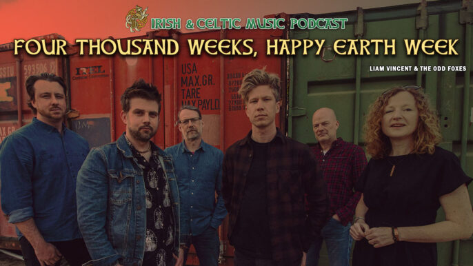 Irish & Celtic Music Podcast #756: Four Thousand Weeks, Happy Earth Week