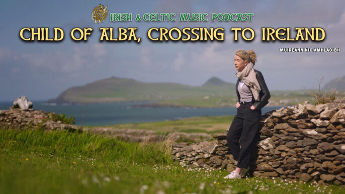 Irish & Celtic Music Podcast #760: Child of Alba, Crossing to Ireland